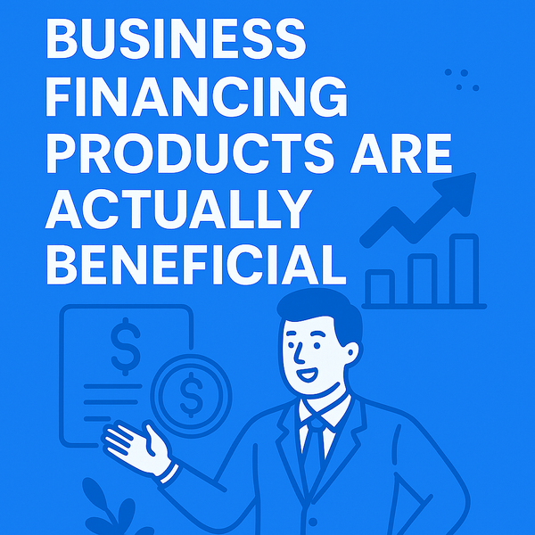 Why Business Financing Products Are Actually Beneficial
