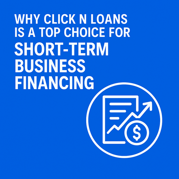 Why Click N Loans Is a Top Choice for Short-Term Business Financing | Fast Approval & Same-Day Funding